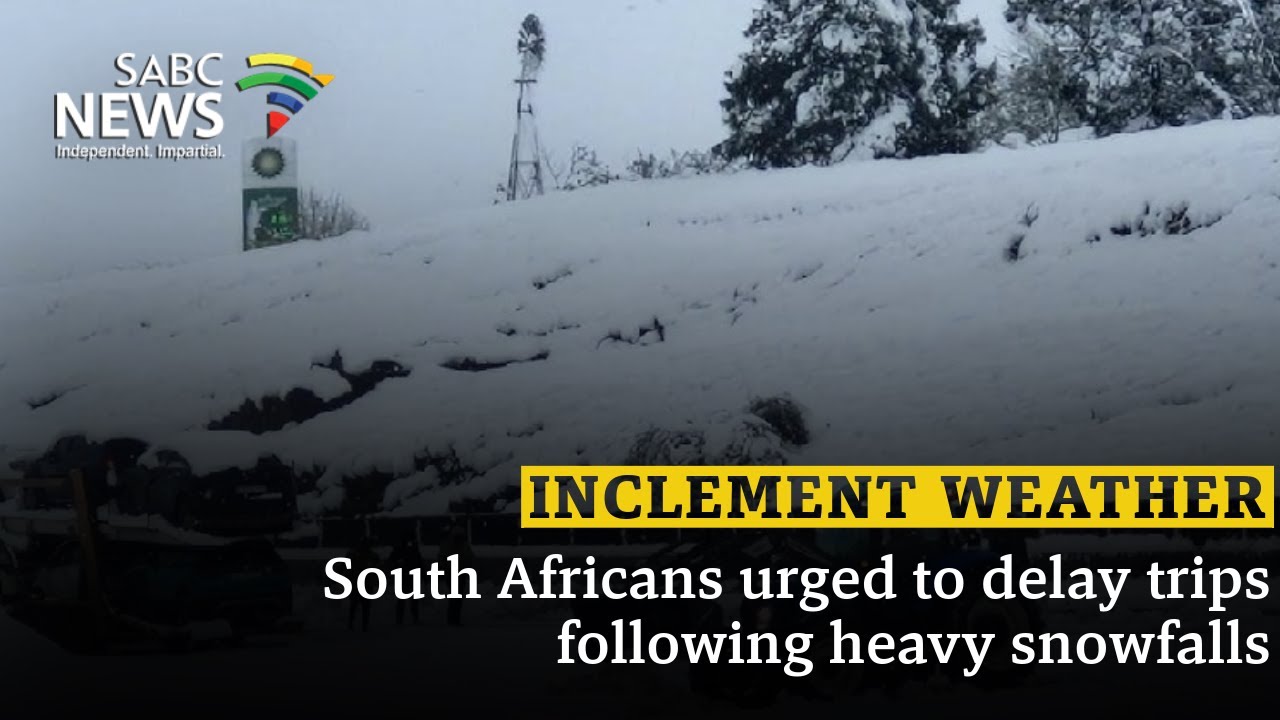 Inclement Weather | South Africans urged to delay trips following heavy snowfalls