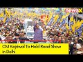 CM Kejriwal To Hold Road Show in Delhi After Visiting Hanuman Temple | Preparations In Full Swing