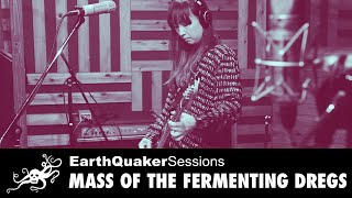 Mass of the Fermenting Dregs EarthQuaker Sessions - &quot;SHE IS INSIDE, HE IS OUTSIDE&quot;