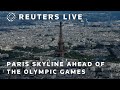 LIVE: Paris skyline ahead of the 2024 Olympic Games | REUTERS