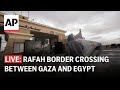 LIVE: Rafah border crossing between Gaza and Egypt