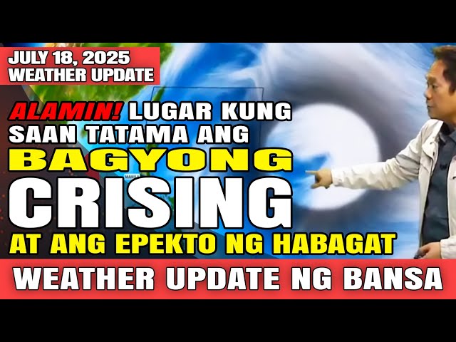 ALAMIN! LUGAR KUNG SAAN TATAMA ANG BAGYONG CRISING | JULY 18, 2025 | WEATHER NEWS UPDATE