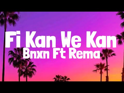 Bnxn Ft Rema - Fi Kan We kan (Lyrics)