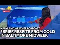 Brief respite from bitter cold coming to Baltimore