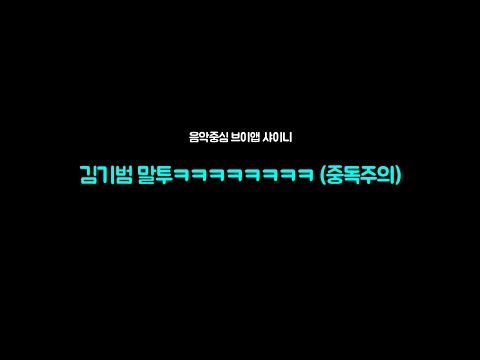 김기범말투ㅋㅋㅋㅋㅋㅋㅋㅋ(중독주의)