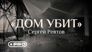 Сергей Ревтов — Дом Убит (Стихи Михаил Гуцериев)