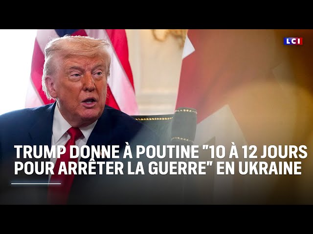 Trump donne à Poutine "10 à 12 jours pour arrêter la guerre" en Ukraine｜LCI