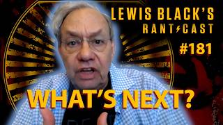 Lewis Black's Rantcast #181 | What's Next?