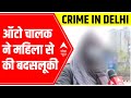 Auto driver tries to misbehave & rob a woman in Delhi, victim narrates her plight