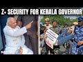 Kerala Governor Given Z+ Security After Faceoff With Student Activists