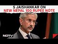 S Jaishankar On New Nepal 100 Rupee Note: They Took Some Unilateral Measures...