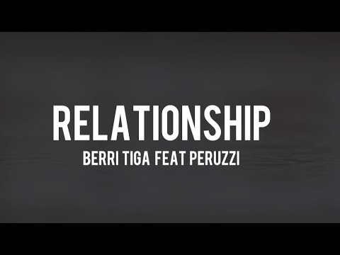 Berri Tiga -Relationship ft Peruzzi (lyrics)