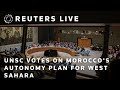 LIVE: UN votes on Moroccos autonomy plan for West Sahara