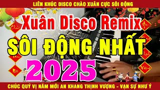 LK Nhạc Xuân Disco Remix 2025 CỰC BỐC LỬA Hay Nhất Việt Nam | Nhạc Tết 2025 Remix Chúc Mừng Năm Mới