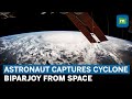 Watch: UAE Astronaut Captures Formation of Cyclone Biparjoy from Space
