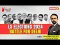 Battle For Delhi | Phase 6 | Lok Sabha Elections 2024 | NewsX