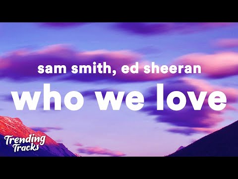 Sam Smith, Ed Sheeran - Who We Love (Lyrics)