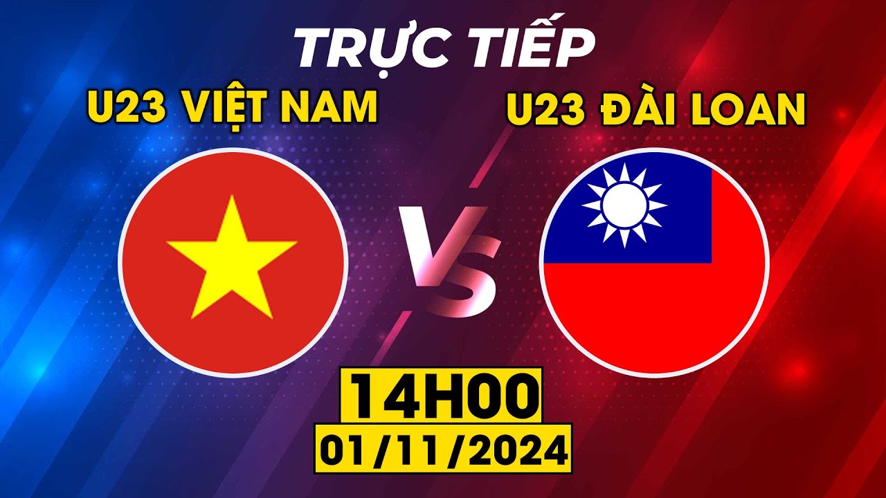 TRỰC TIẾP | U23 VIỆT NAM - U23 TAIWAN | KỊCH TÍNH MÀN CHẠM TRÁN LỊCH SỬ