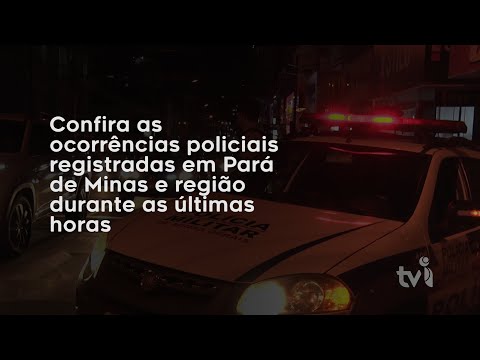 Vídeo: Confira as ocorrências policiais registradas em Pará de Minas e região durante as últimas horas