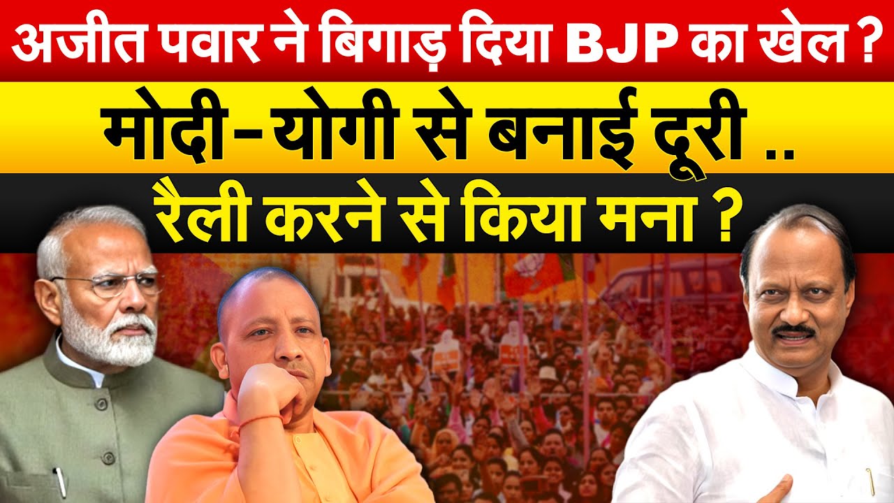 Ajit Pawar ने बिगाड़ दिया BJP का खेल ? मोदी - योगी से बनाई दूरी .. रैली करने से किया मना ?