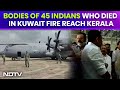 Kuwait Fire Tragedy | Bodies Of 45 Indians Who Died In Kuwait Fire Reach Kerala