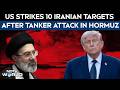 US Iran War LIVE | US Strikes 10 Iranian Targets After Hormuz Tanker Drone Attack | Trump | Khamenei