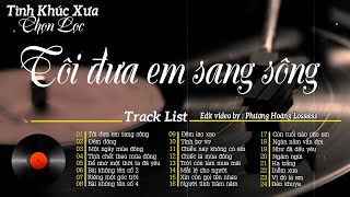 Tôi Đưa Em Sang Sông | Nhạc Hải Ngoại Xưa Còn Mãi Với Thời Gian, Tình Ca Xưa Chất Chưa Đầy Tâm Trạng