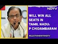 Tamil Nadu | P Chidambaram To NDTV: We Will Win All Seats In Tamil Nadu, Puducherry