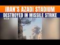 Israel Strikes Iran | Massive Airstrike Destroys Azadi Stadium In Tehran As Iran War Intensifies
