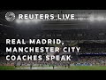 LIVE: Real Madrid coach Carlo Ancelotti, Manchester City coach Pep Guardiola speak after first-le…