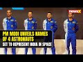 PM Modi Unveils Names Of 4 Astronauts | Set To Represent India In Space | NewsX
