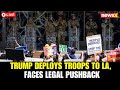 LIVE | Trump Deploys Troops to L.A. Amid ICE Protests; Faces Legal Heat from California