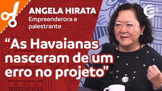 Angela Hirata: As Havaianas nasceram de um erro no projeto