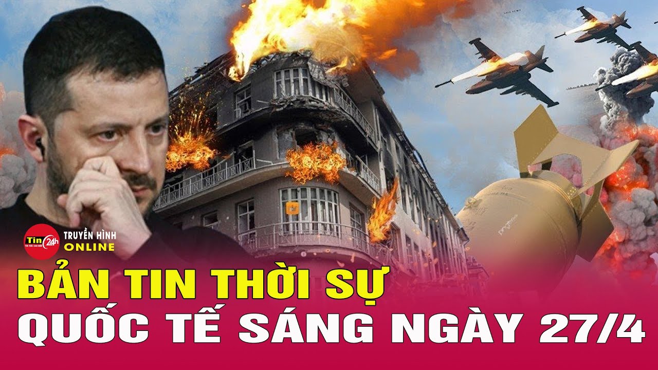 Toàn cảnh thời sự quốc tế sáng 27/4: Ukraine nói gì khi Nga tuyên bố giải phóng hoàn toàn Kursk?