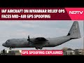 IAF Aircraft Faces GPS Spoofing During Relief Ops To Myanmar: What Is GPS Spoofing?