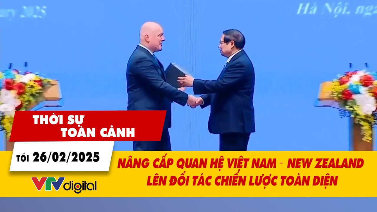 Thời sự toàn cảnh 26/2: Nâng cấp quan hệ Việt Nam-New Zealand lên Đối tác Chiến lược Toàn diện|VTV24