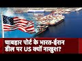 India-Iran Chabahar Port Deal: India-Iran Port Deal पर America का कैसा रुख? | USA | Iran | India