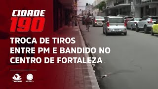 Troca de tiros entre PM e bandido no centro de Fortaleza