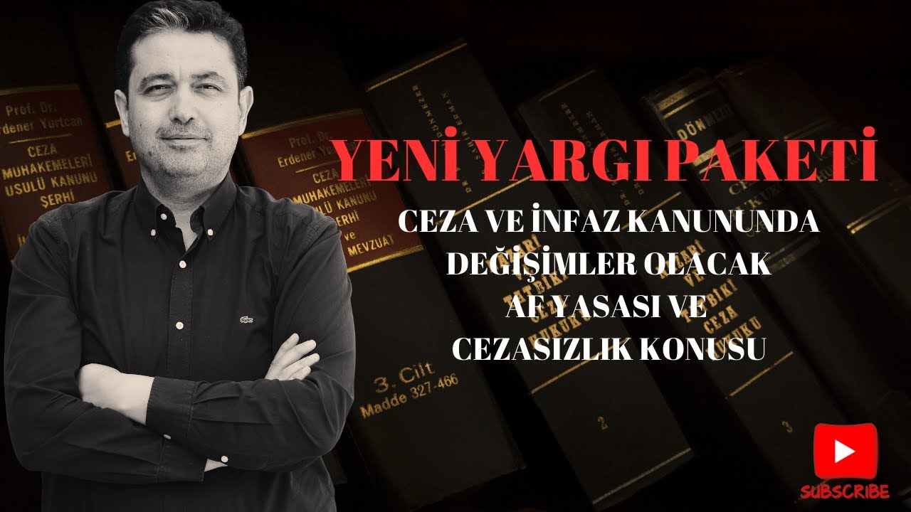 YENİ YARGI PAKETİN'DE CEZA VE İNFAZ KANUNUN'DA DEĞİŞİMLER OLACAK AF YASASI VE CEZASIZLIK KONUSU