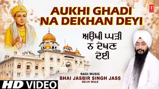 AUKHI GHADI NA DEKHAN DEYI – Bhai Jasbir Singh Jass (Delhi Wale) | Shabad Video HD