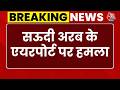Saudi Arabia Attacks On Houthis: सऊदी अरब के एयरपोर्ट पर हमला, एक की मौत और 8 घायल