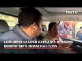 NDTV Exclusive: Congress Leader Explains Reasons Behind BJPs Himachal Loss