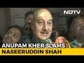 &quot;How Much More Freedom Do You Want?&quot;: Anupam Kher Slams Naseeruddin Shah