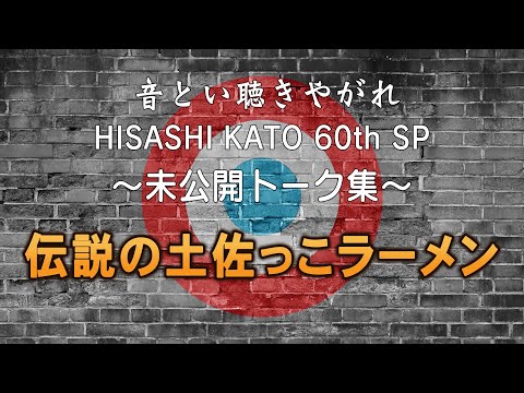 THE COLLECTORS / 音とい聴きやがれ HISASHI KATO 60th SP~未公開トーク集~「伝説の土佐っ子ラーメン」