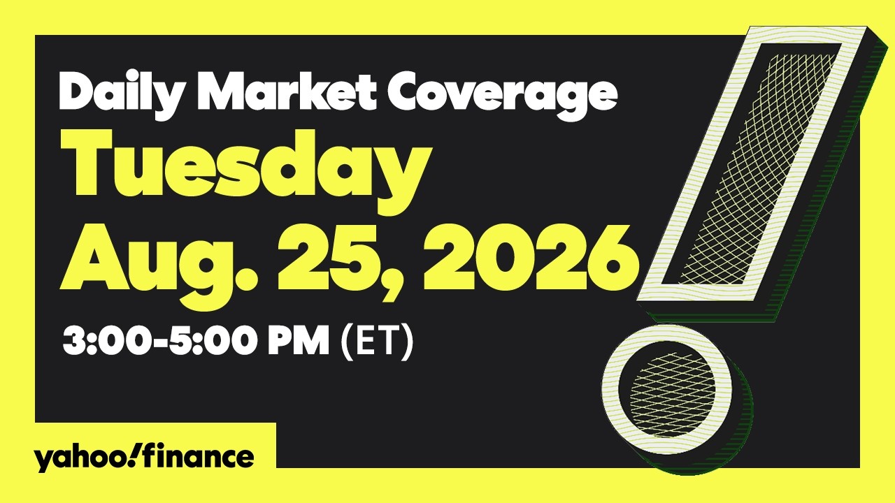 Yahoo Finance Live: Daily Market Coverage - August 25, 2026 3PM - 5PM (ET)