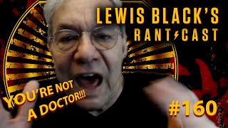 You're Not A Doctor! | Lewis Black's Rantcast #160