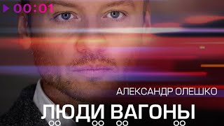 Александр Олешко — Люди вагоны | Official Audio | 2023
