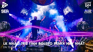 Bolero Remix 2025 - LK Nhạc Trữ Tình Bolero Remix TikTok Hay Nhất 2025 - Nhạc Bolero Trữ Tình Remix