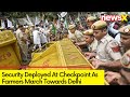 Security Deployed At Checkpoint | Farmers March Towards Delhi | NewsX