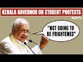 Kerala Governor On Student Groups Protest: Not Going To Be Frightened